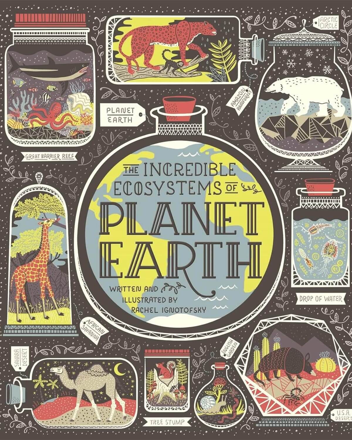 The Incredible Ecosystems of Planet Earth - Rachel Ignotofsky
